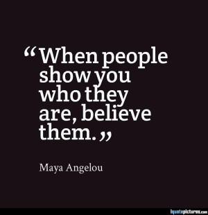 When people show you who they are, believe them
