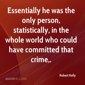 Essentially he was the only person, statistically, in the whole world ...