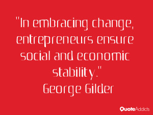 ... ensure social and economic stability.” — George Gilder