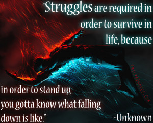 Struggles are required in order to survive in life, because in order ...
