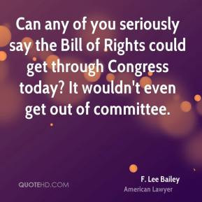 Lee Bailey - Can any of you seriously say the Bill of Rights could ...