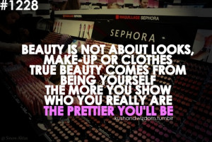 ... . The more you show who you really are, the prettier you'll be