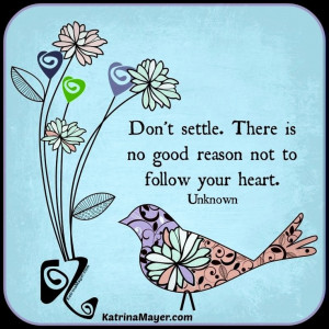 Don't settle and follow your heart