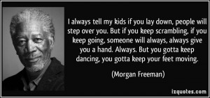 ... you gotta keep dancing, you gotta keep your feet moving. - Morgan