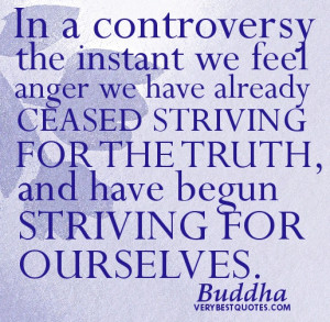 Buddha Quotes - In a controversy the instant we feel anger we have ...