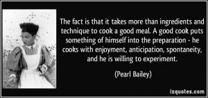more than ingredients and technique to cook a good meal. A good cook ...