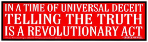 S393 - In A Time of Universal Deceit... - Bumper Sticker / Decal (10.5 ...