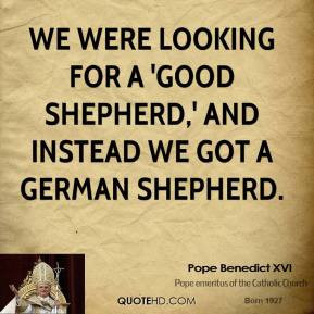 Pope Benedict XVI - We were looking for a 'good shepherd,' and instead ...