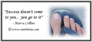 Success doesn't come to you. You got to it - Marva Collins