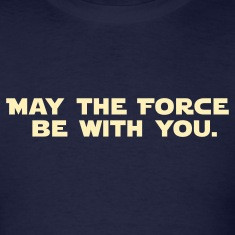 MAY THE FORCE BE WITH YOU.