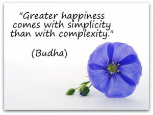 ... happiness comes with simplicity than with complexity.
