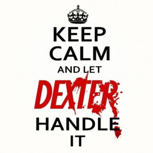 Everyone needs a DEXTER, ... even the ones that think it is 