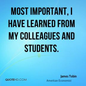 James Tobin - Most important, I have learned from my colleagues and ...