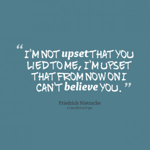 Quotes Picture: i'm not upset that you lied to me, i'm upset that from ...