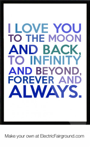 love you to the moon and back, to infinity and beyond, forever and ...