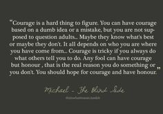 Courage and Honour, The Blind Side quote by Michael Oher. And this is ...