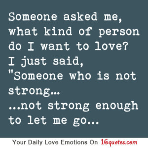 ... Who Is Not Strong,Not Strong Enough to let me Go ~ Being In Love Quote