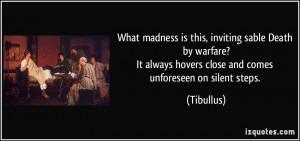 ... always hovers close and comes unforeseen on silent steps. - Tibullus