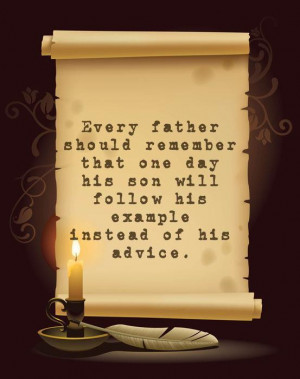 Every Father Should Remember That One Day His Son Will Follow His ...