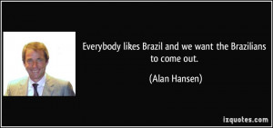 ... likes Brazil and we want the Brazilians to come out. - Alan Hansen