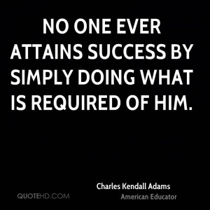 No one ever attains success by simply doing what is required of him.