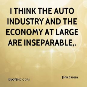 John Casesa - I think the auto industry and the economy at large are ...