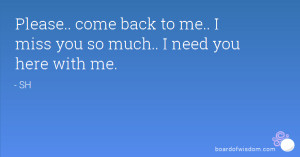 Please.. come back to me.. I miss you so much.. I need you here with ...