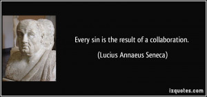 Every sin is the result of a collaboration. - Lucius Annaeus Seneca