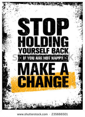 Stop Holding Yourself Back. If You Are Not Happy, Make a Change ...