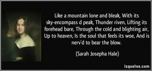 ... feels its woe, And is nerv'd to bear the blow. - Sarah Josepha Hale