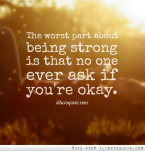 The worst part about being strong is that no one ever ask if you're ...