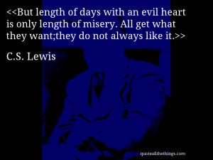 But length of days with an evil heart is only length of misery. All ...