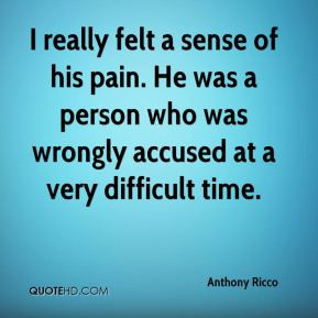 Anthony Ricco - I really felt a sense of his pain. He was a person who ...