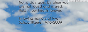 Not a day goes by when you are not loved and missed. Held in our ...