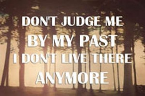 Don't judge me by my past...
