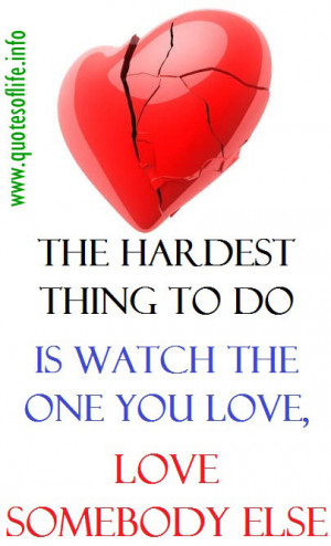 Posts related to The hardest thing to do is watch the one you love ...