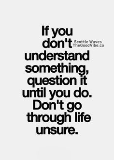 Quotes, Inquisitive Quotes, Truths, True, Unsure Quotes, Life Unsure ...