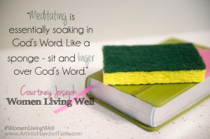 Meditating is essentially soaking in God's Word. Like a sponge - sit ...