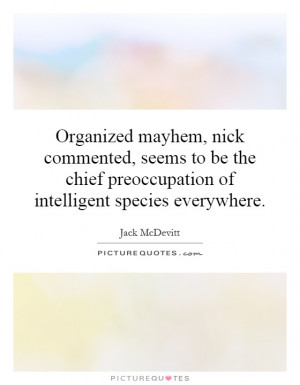 Organized mayhem, nick commented, seems to be the chief preoccupation ...