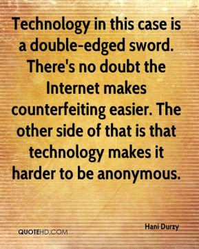 Hani Durzy - Technology in this case is a double-edged sword. There's ...