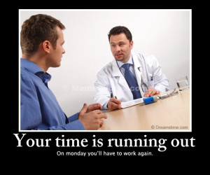 Your time is running out. On monday you’ll have to work again.