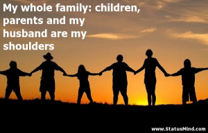 ... and my husband are my shoulders - Family Quotes - StatusMind.com