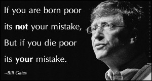 If you are born poor it’s not your mistake, but if you die poor it ...