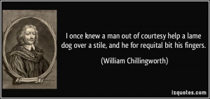 ... stile, and he for requital bit his fingers. - William Chillingworth
