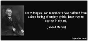 ... feeling of anxiety which I have tried to express in my art. - Edvard