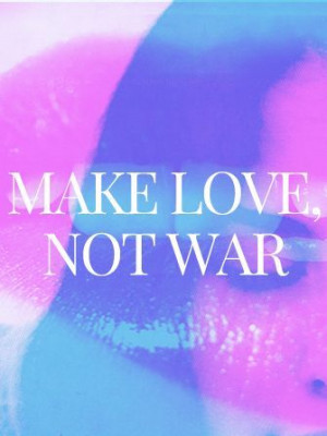 Make love not war ☮ Relationship quotes