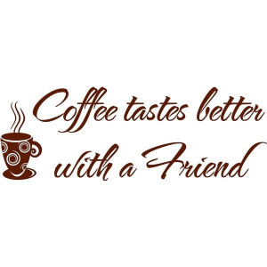 Coffee Tastes better with a Friend- Vinyl Lettering wall words quotes ...