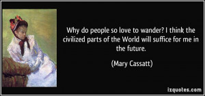 Why do people so love to wander? I think the civilized parts of the ...