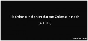 It is Christmas in the heart that puts Christmas in the air. - W.T ...