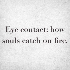 Eye contact, how souls catch fire life quotes quotes quote instagram ...